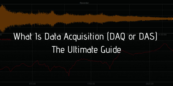 What Is Data Acquisition (DAQ or DAS)  The Ultimate Guide
